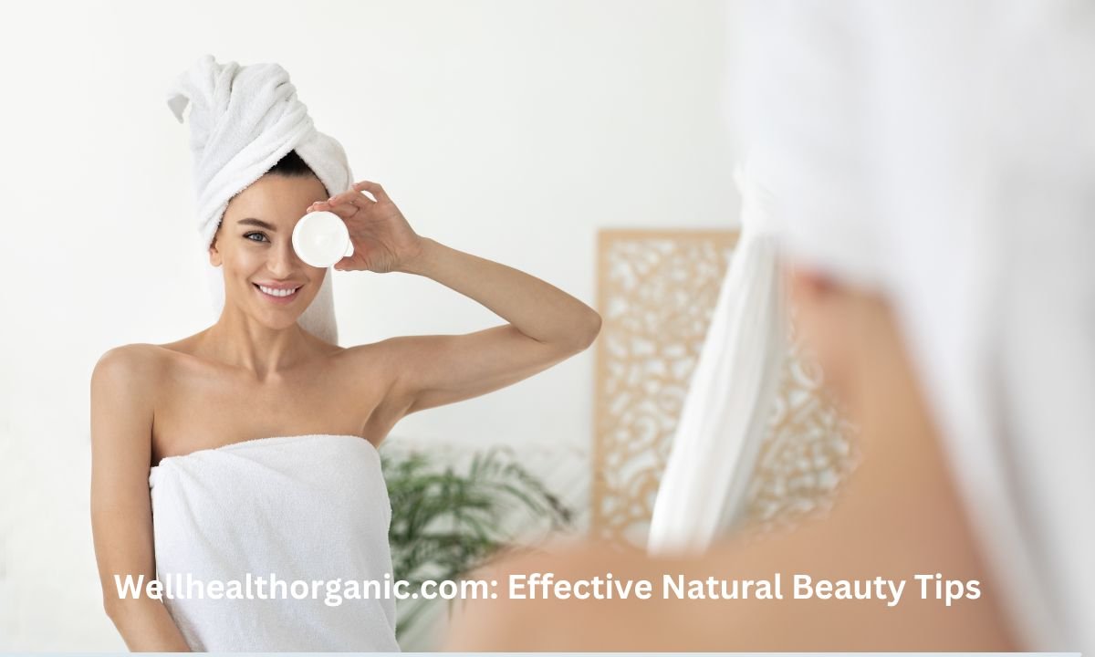 Wellhealthorganic.com: Effective Natural Beauty Tips