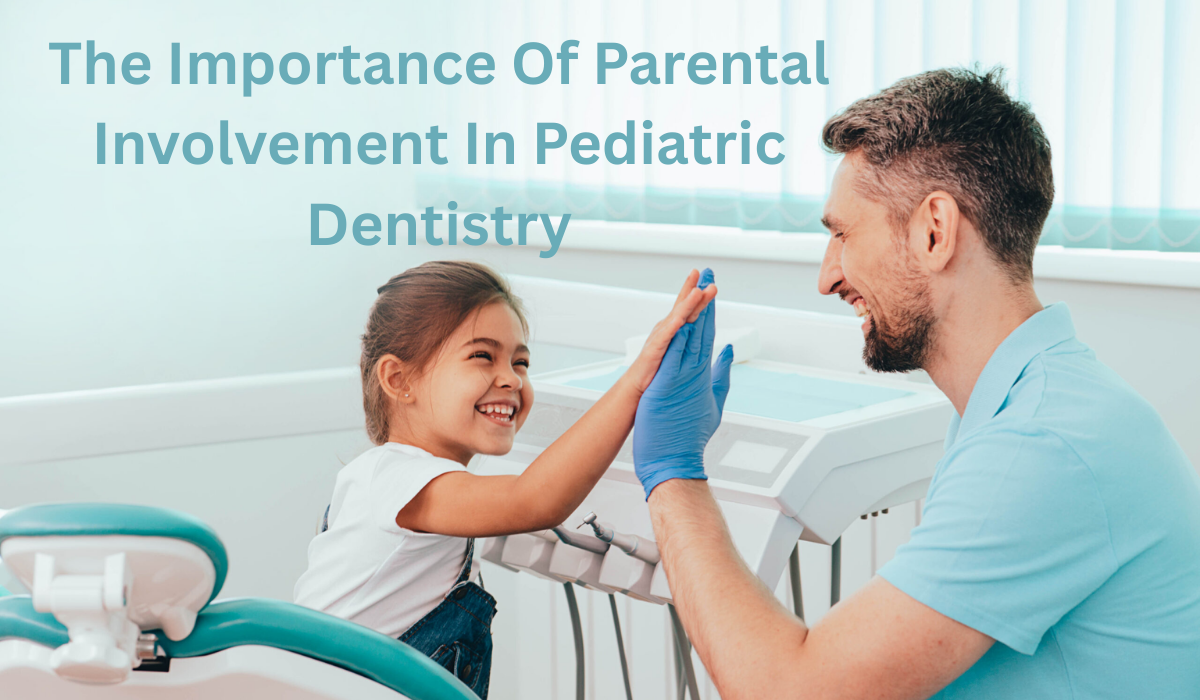 The Importance Of Parental Involvement In Pediatric Dentistry